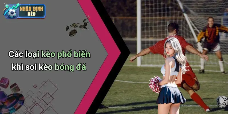 Các loại kèo phổ biến khi soi kèo bóng đá