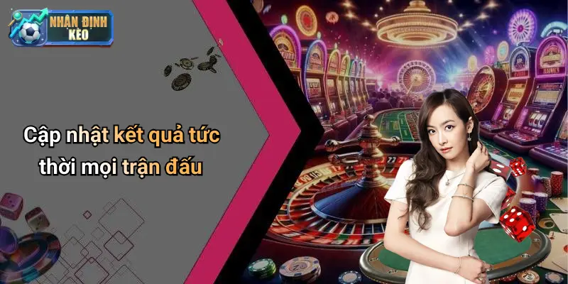 Cập nhật kết quả tức thời mọi trận đấu