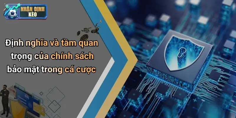 Định nghĩa và tầm quan trọng của chính sách bảo mật trong cá cược