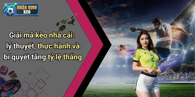 Giải mã kèo nhà cái: lý thuyết, thực hành và bí quyết tăng tỷ lệ thắng