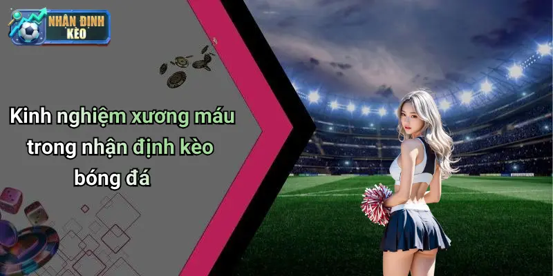 Kinh nghiệm xương máu trong nhận định kèo bóng đá
