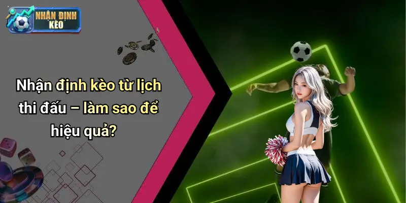 Nhận định kèo từ lịch thi đấu – làm sao để hiệu quả?
