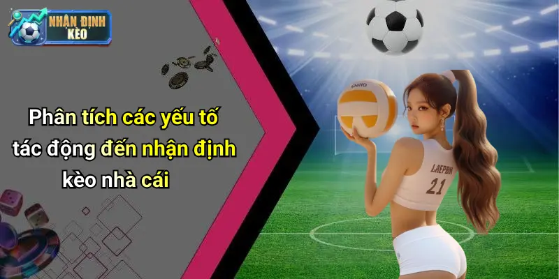 Phân tích các yếu tố tác động đến nhận định kèo nhà cái