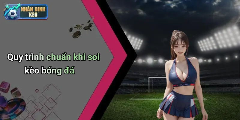 Quy trình chuẩn khi soi kèo bóng đá