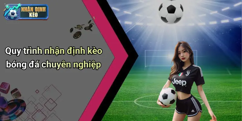 Quy trình nhận định kèo bóng đá chuyên nghiệp