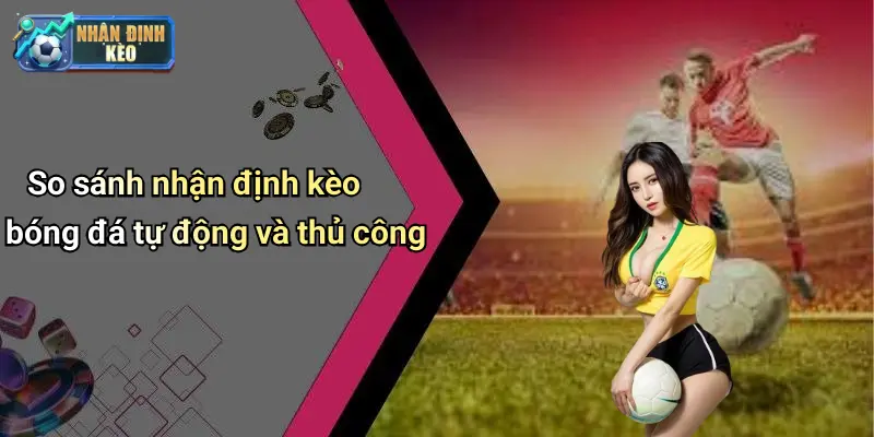 So sánh nhận định kèo bóng đá tự động và thủ công