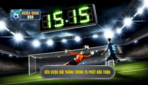 Kèo cược đội thắng trong 15 phút đầu trận