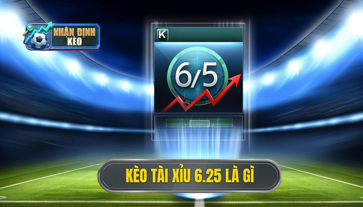 Kèo tài xỉu 6.25 là gì
