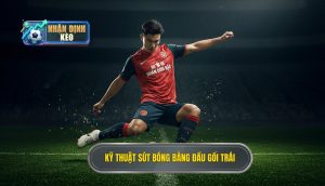 Kỹ thuật sút bóng bằng đầu gối trái