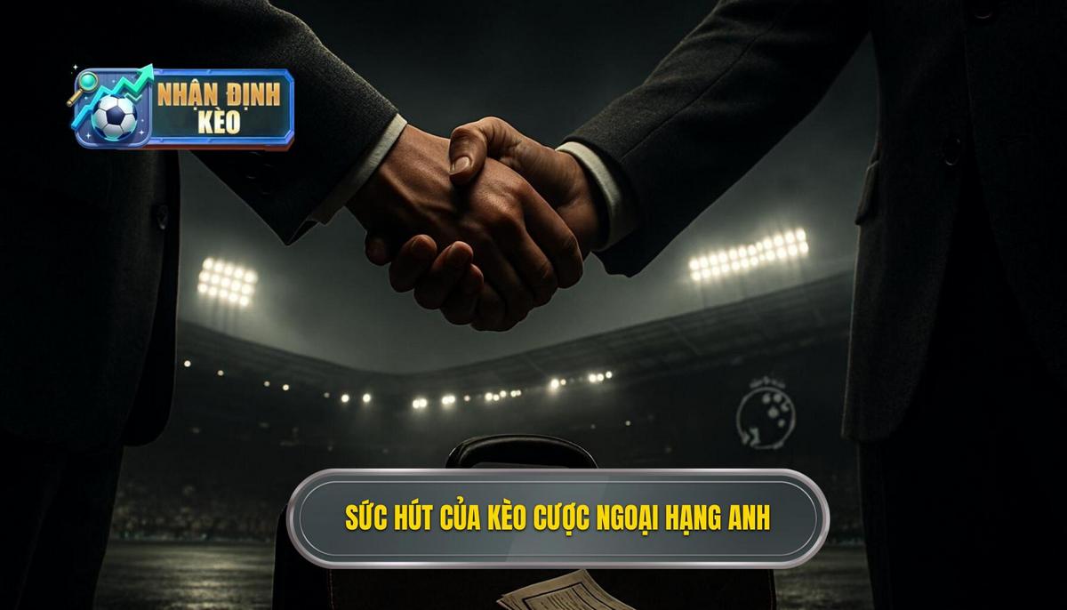Giải Mã Sức Hút Khó Cưỡng của Kèo cược Ngoại Hạng Anh