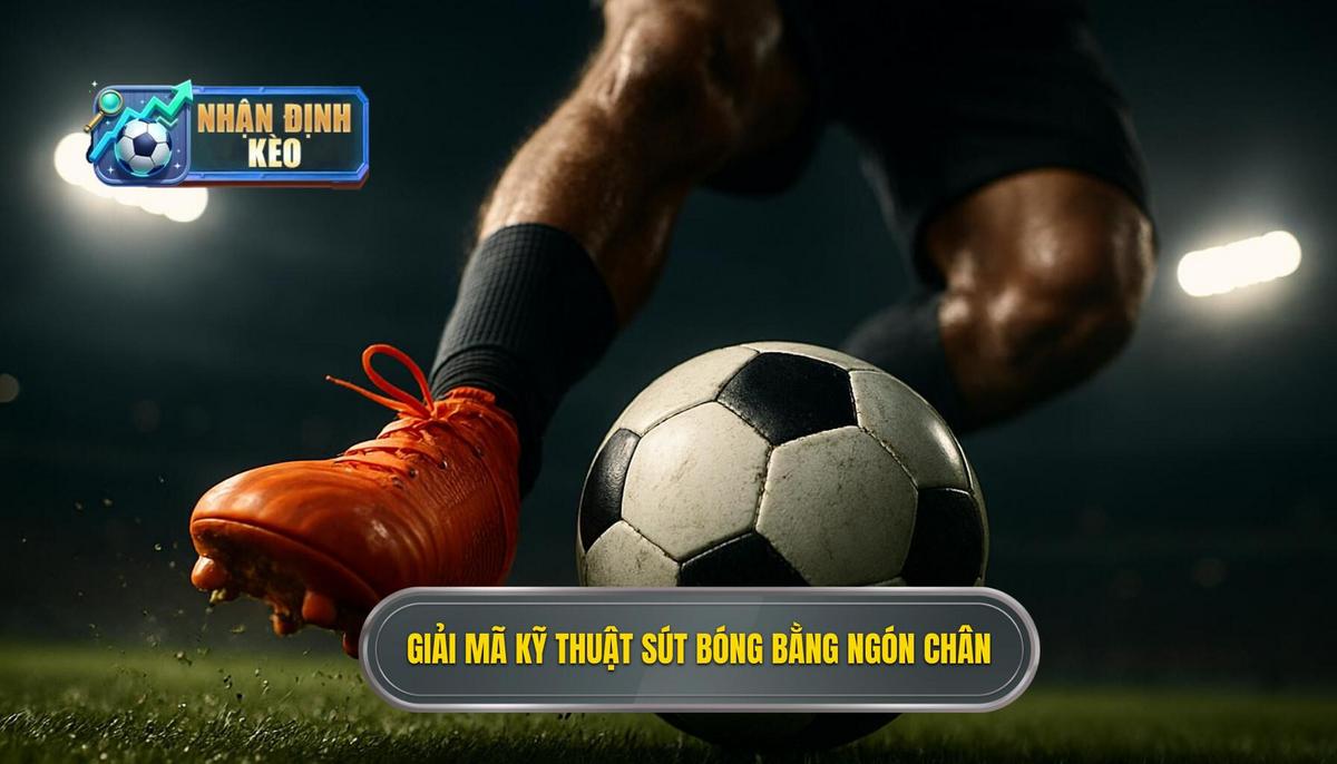 Giải mã bản chất của Kỹ thuật sút bóng bằng đầu ngón chân