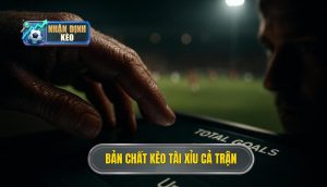 Bản chất và cách vận hành của kèo tài xỉu cả trận