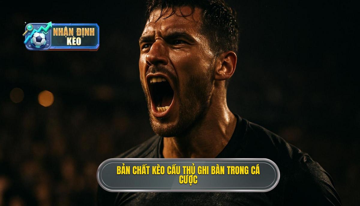 Hiểu rõ bản chất của kèo cầu thủ ghi bàn trong cá cược hiện đại