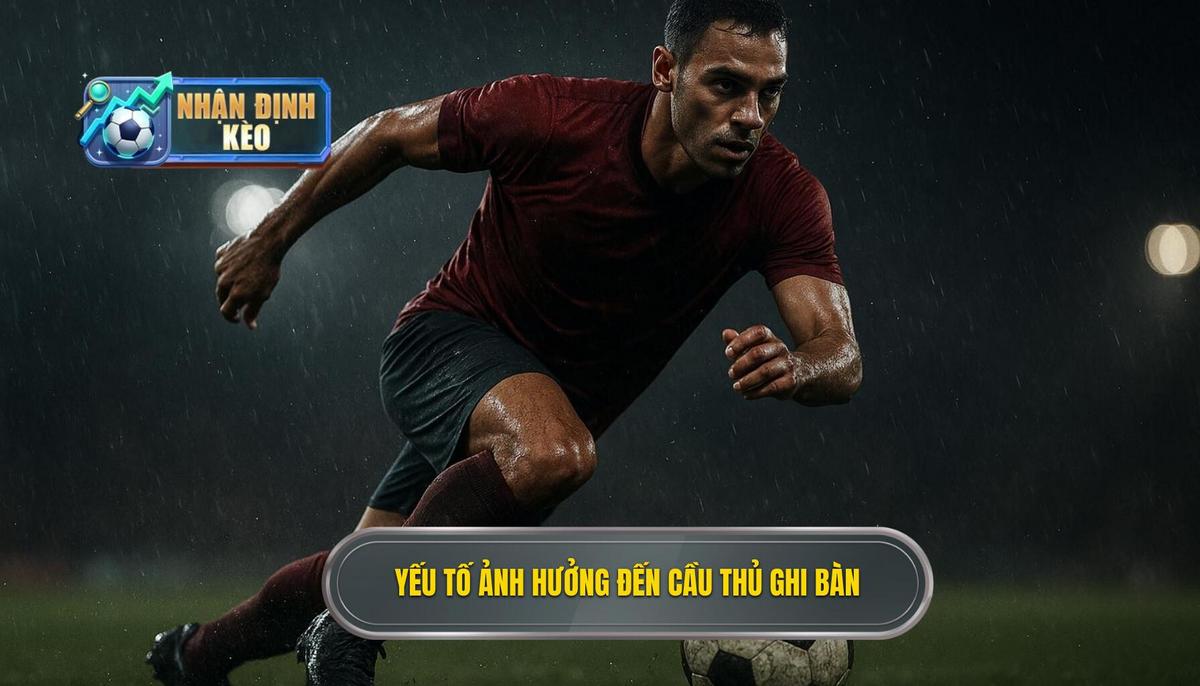 Phân tích các yếu tố then chốt ảnh hưởng đến kèo cầu thủ ghi bàn
