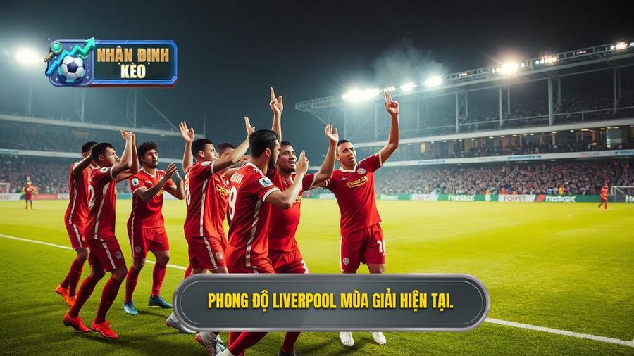 Tổng quan về phong độ của Liverpool trong mùa giải hiện tại