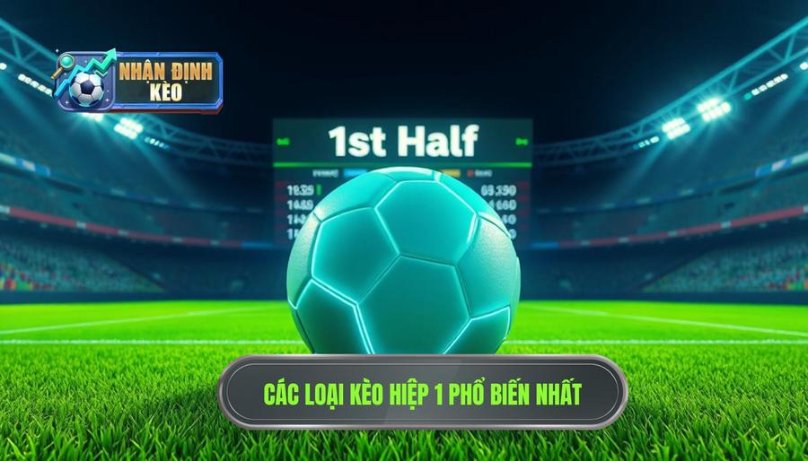 Các loại kèo hiệp 1 phổ biến nhất hiện nay