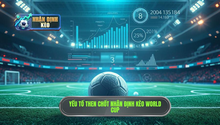 Các yếu tố then chốt khi thực hiện nhận định kèo World Cup